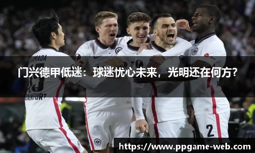 门兴德甲低迷：球迷忧心未来，光明还在何方？