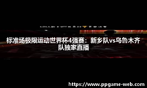 标准场极限运动世界杯4强赛：新乡队vs乌鲁木齐队独家直播